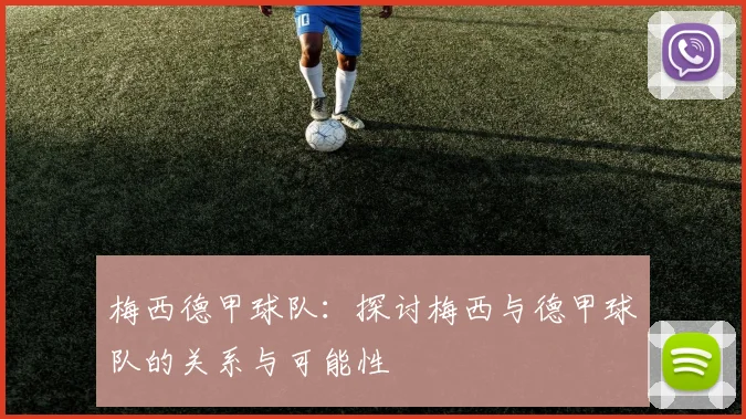 梅西德甲球队：探讨梅西与德甲球队的关系与可能性