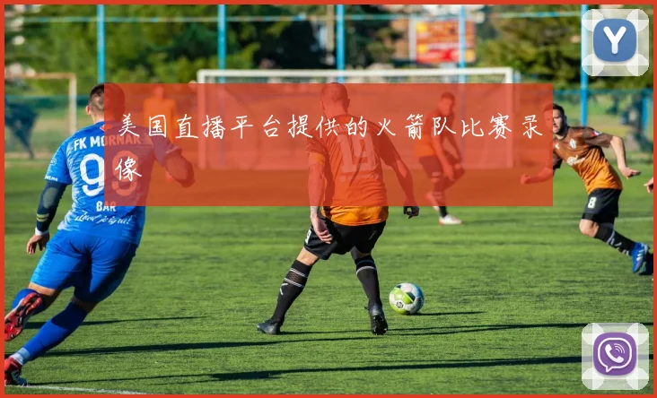 美国直播平台提供的火箭队比赛录像